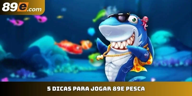 5 dicas para jogar 89E Pesca