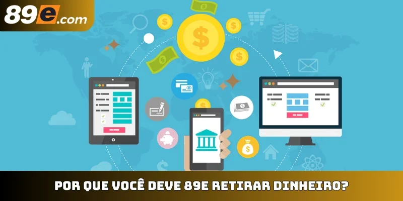 Por que você deve 89E retirar dinheiro?